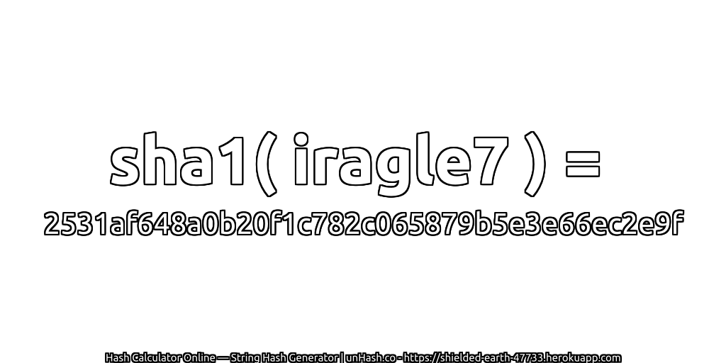 sha1( iragle7 ) = 2531af648a0b20f1c782c065879b5e3e66ec2e9f | unHash.co