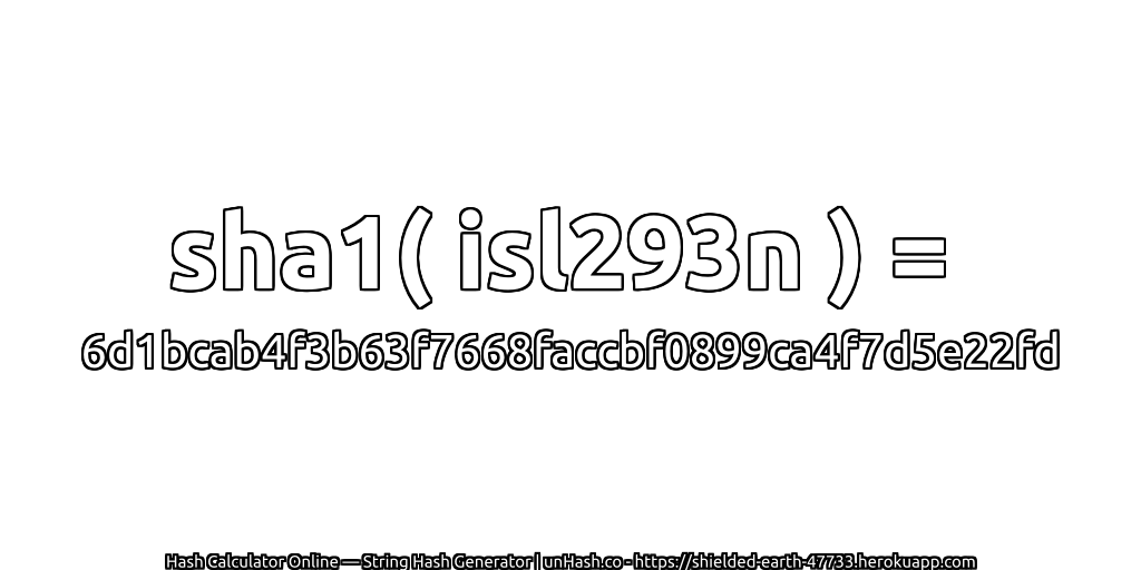sha1( isl293n ) = 6d1bcab4f3b63f7668faccbf0899ca4f7d5e22fd | unHash.co