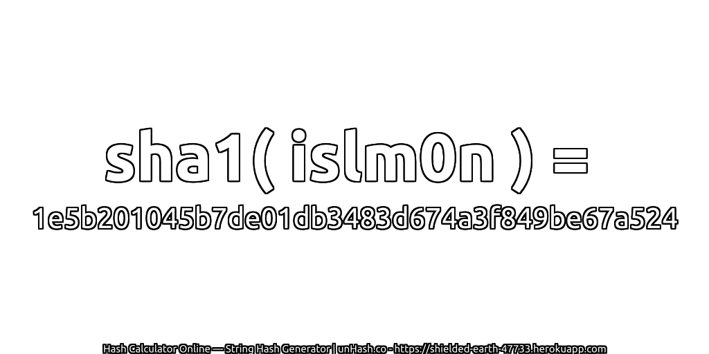 sha1( islm0n ) = 1e5b201045b7de01db3483d674a3f849be67a524 | unHash.co