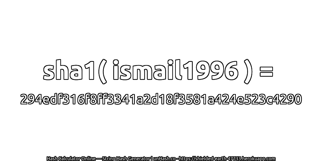 sha1( ismail1996 ) = 294edf316f8ff3341a2d18f3581a424e523c4290 | unHash.co