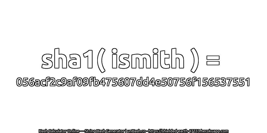 sha1( ismith ) = 056acf2c9af09fb475607dd4e50756f156537551 | unHash.co