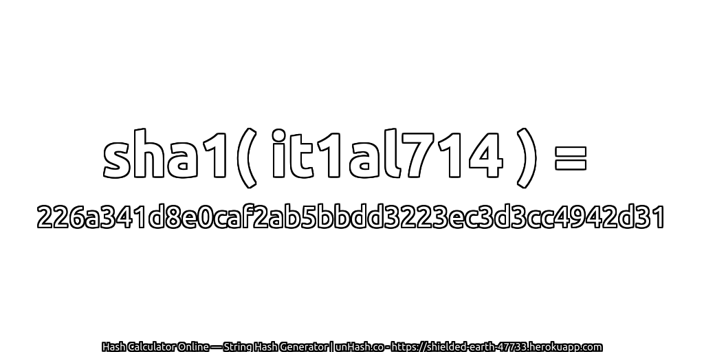 sha1( it1al714 ) = 226a341d8e0caf2ab5bbdd3223ec3d3cc4942d31 | unHash.co