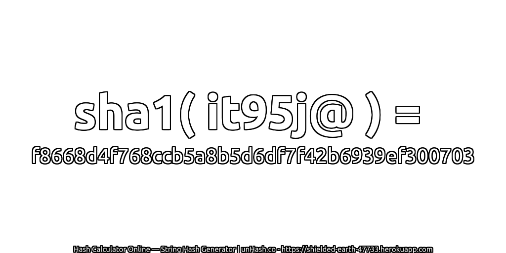 sha1( it95j@ ) = f8668d4f768ccb5a8b5d6df7f42b6939ef300703 | unHash.co