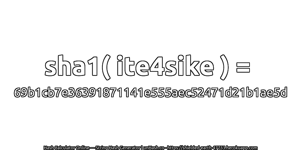sha1( ite4sike ) = 69b1cb7e36391871141e555aec52471d21b1ae5d | unHash.co
