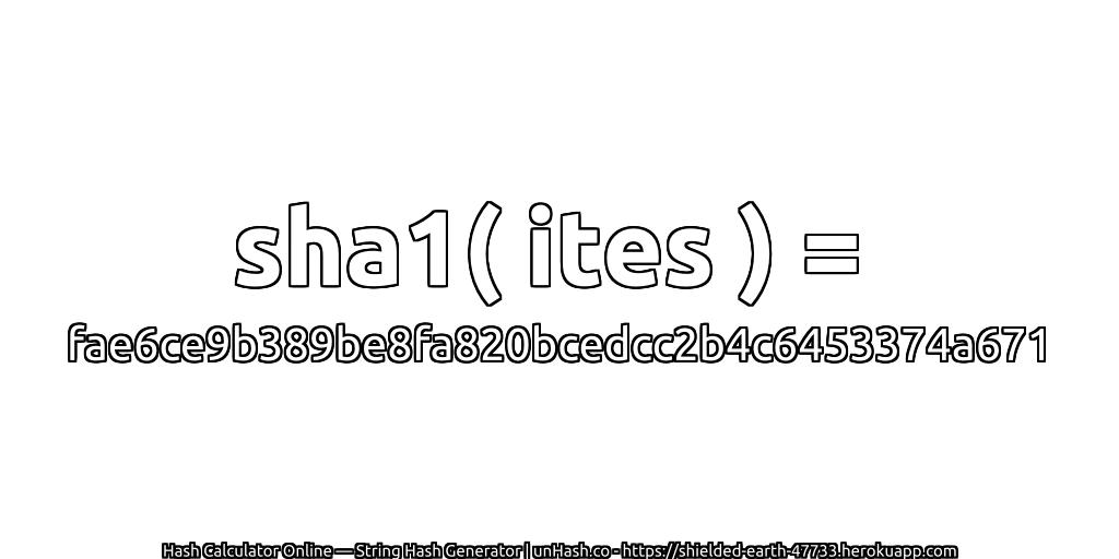sha1( ites ) = fae6ce9b389be8fa820bcedcc2b4c6453374a671 | unHash.co