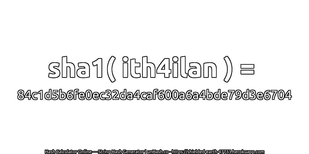 sha1( ith4ilan ) = 84c1d5b6fe0ec32da4caf600a6a4bde79d3e6704 | unHash.co