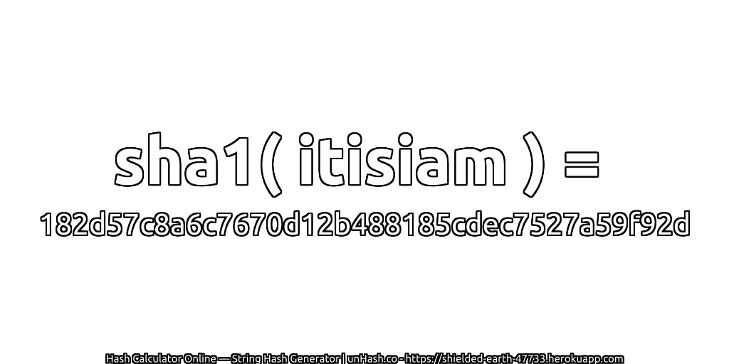 sha1( itisiam ) = 182d57c8a6c7670d12b488185cdec7527a59f92d | unHash.co