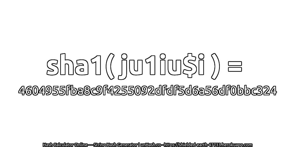 sha1( ju1iu$i ) = 4604955fba8c9f4255092dfdf5d6a56df0bbc324 | unHash.co