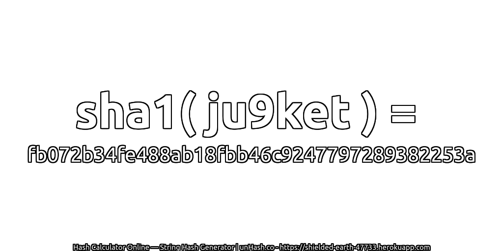 sha1( ju9ket ) = fb072b34fe488ab18fbb46c9247797289382253a | unHash.co