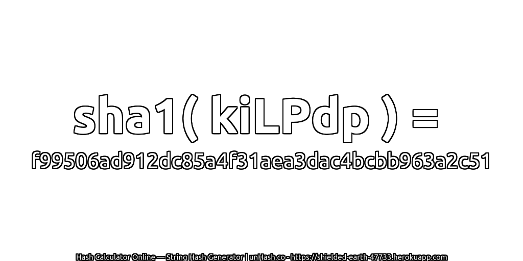 sha1( kiLPdp ) = f99506ad912dc85a4f31aea3dac4bcbb963a2c51 | unHash.co