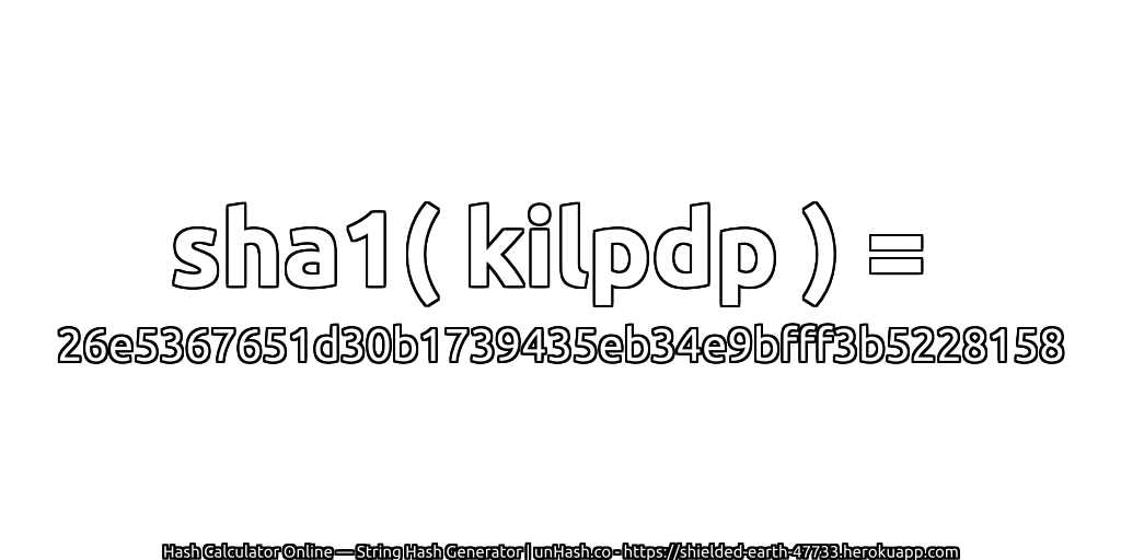 sha1( kilpdp ) = 26e5367651d30b1739435eb34e9bfff3b5228158 | unHash.co