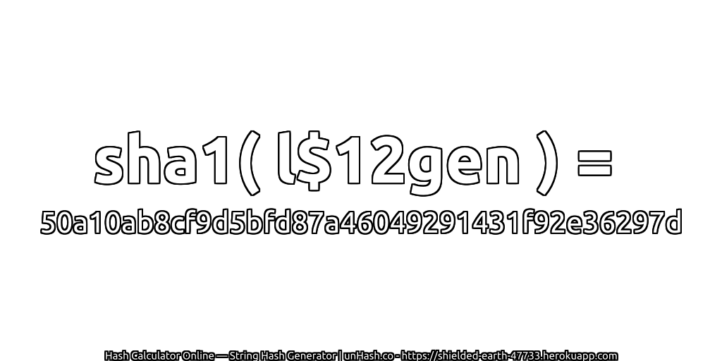 sha1( l$12gen ) = 50a10ab8cf9d5bfd87a46049291431f92e36297d | unHash.co