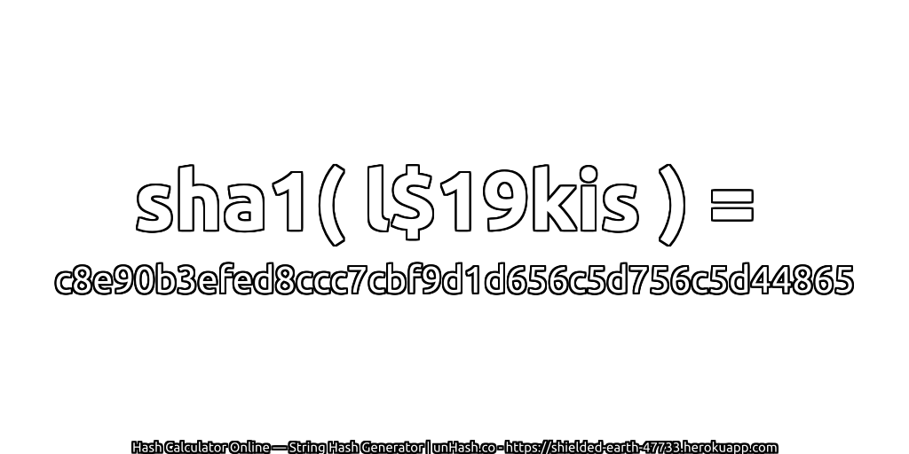sha1( l$19kis ) = c8e90b3efed8ccc7cbf9d1d656c5d756c5d44865 | unHash.co