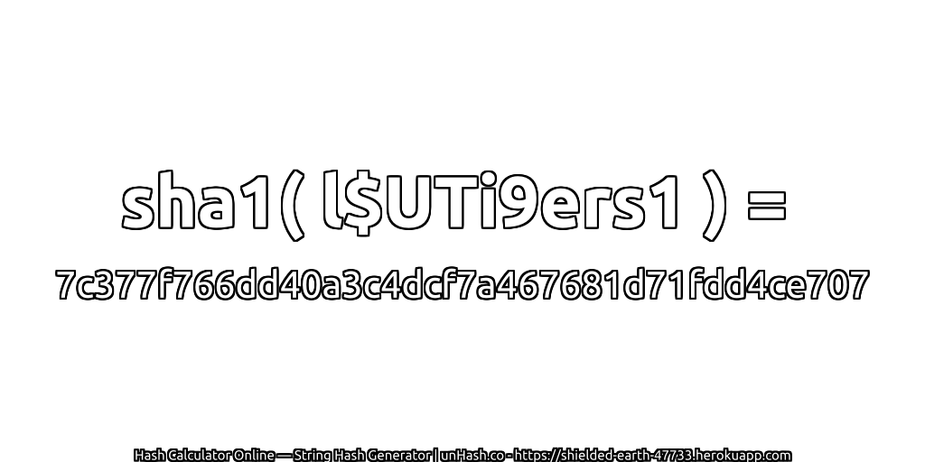 sha1( l$UTi9ers1 ) = 7c377f766dd40a3c4dcf7a467681d71fdd4ce707 | unHash.co