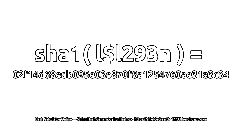 sha1( l$l293n ) = 02f14d68edb095e03e870f6a1254760ae31a3c34 | unHash.co