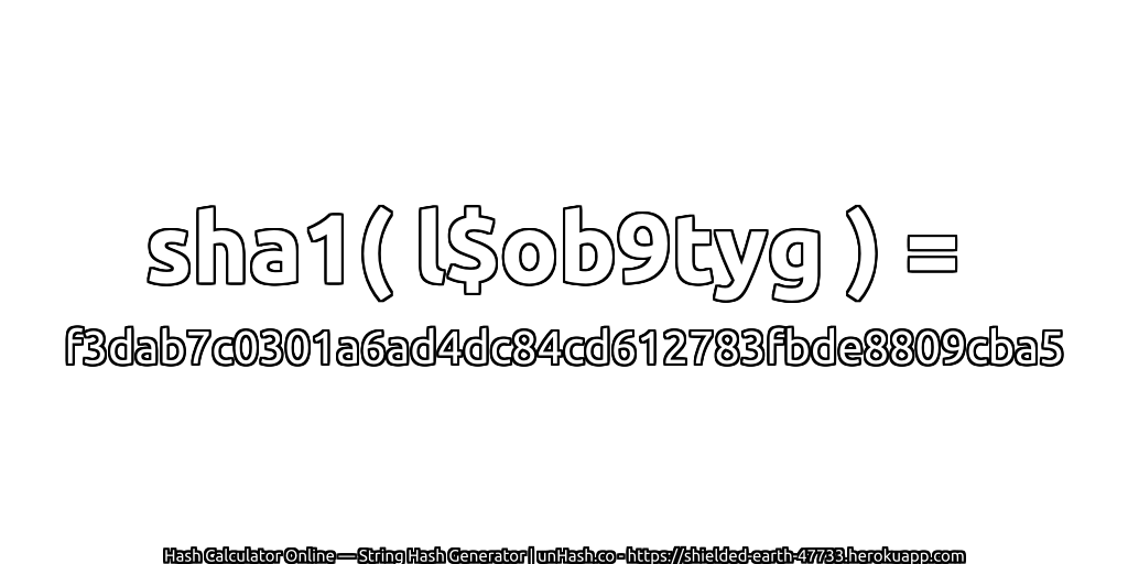 sha1( l$ob9tyg ) = f3dab7c0301a6ad4dc84cd612783fbde8809cba5 | unHash.co