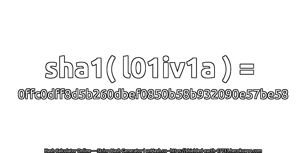sha1( l01iv1a ) = 0ffc0dff8d5b260dbef0850b58b932090e57be58 | unHash.co