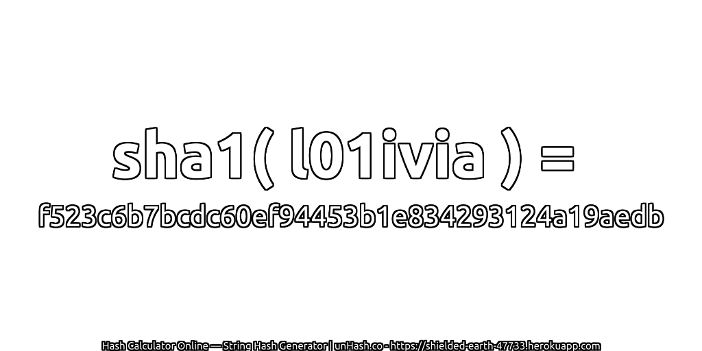 sha1( l01ivia ) = f523c6b7bcdc60ef94453b1e834293124a19aedb | unHash.co