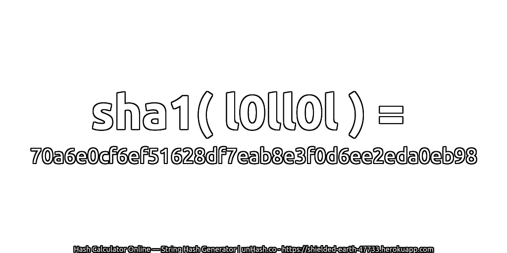 sha1( l0ll0l ) = 70a6e0cf6ef51628df7eab8e3f0d6ee2eda0eb98 | unHash.co