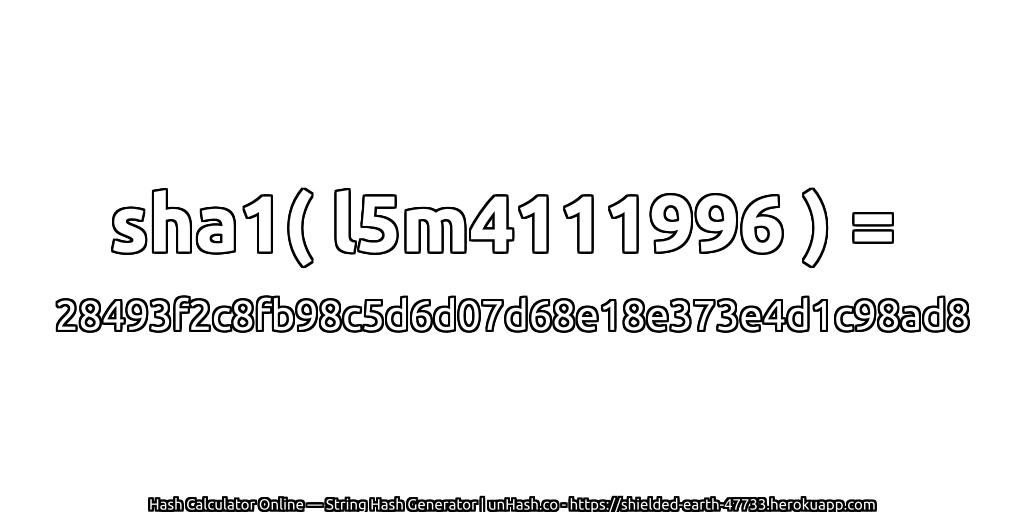 sha1( l5m4111996 ) = 28493f2c8fb98c5d6d07d68e18e373e4d1c98ad8 | unHash.co