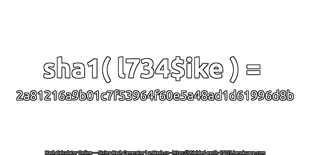 sha1( l734$ike ) = 2a81216a9b01c7f53964f60e5a48ad1d61996d8b | unHash.co
