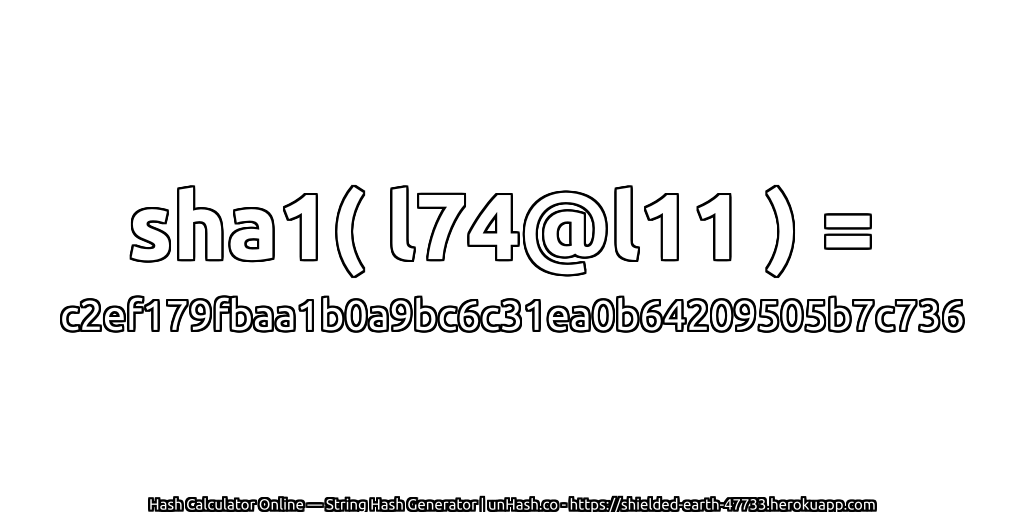sha1( l74@l11 ) = c2ef179fbaa1b0a9bc6c31ea0b64209505b7c736 | unHash.co
