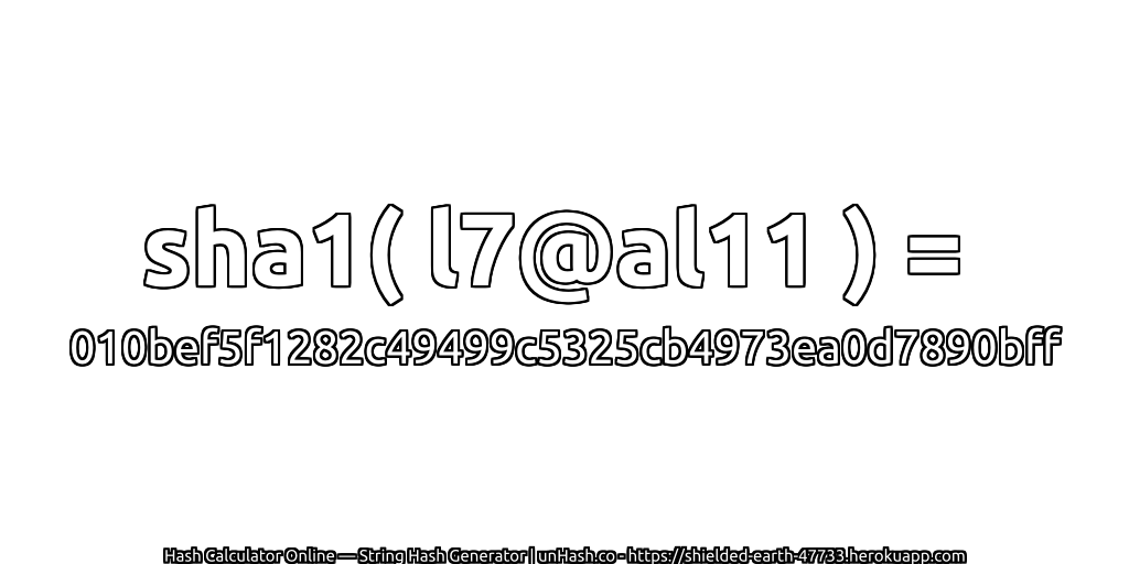 sha1( l7@al11 ) = 010bef5f1282c49499c5325cb4973ea0d7890bff | unHash.co