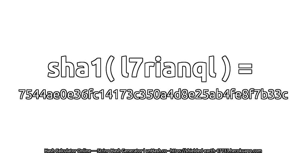 sha1( l7rianql ) = 7544ae0e36fc14173c350a4d8e25ab4fe8f7b33c | unHash.co