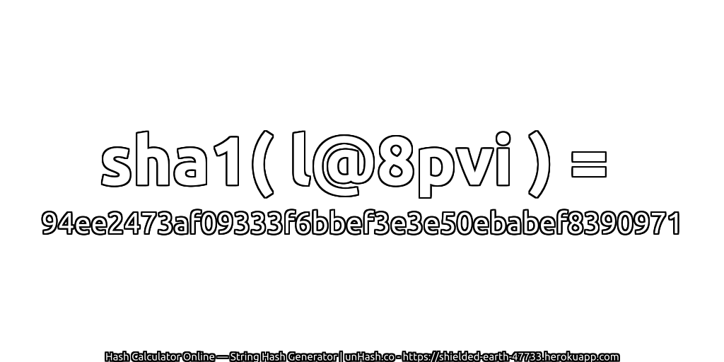 sha1( l@8pvi ) = 94ee2473af09333f6bbef3e3e50ebabef8390971 | unHash.co