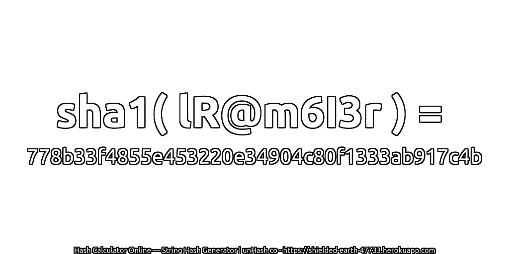 sha1( lR@m6I3r ) = 778b33f4855e453220e34904c80f1333ab917c4b | unHash.co