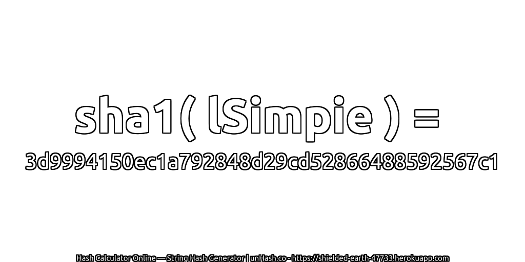sha1( lSimpie ) = 3d9994150ec1a792848d29cd52866488592567c1 | unHash.co