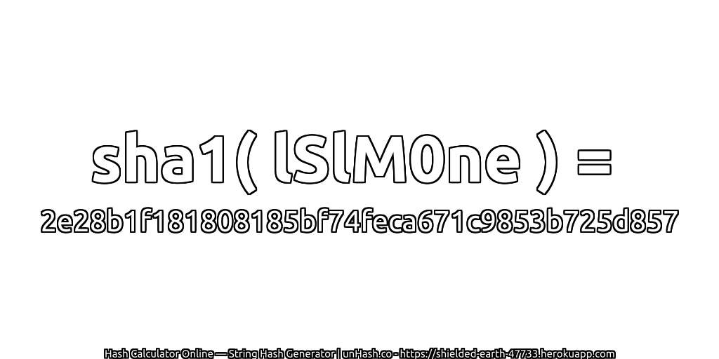 sha1( lSlM0ne ) = 2e28b1f181808185bf74feca671c9853b725d857 | unHash.co