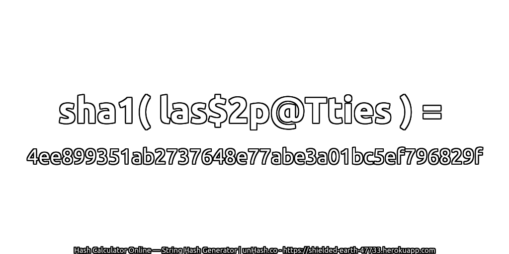 sha1( las$2p@Tties ) = 4ee899351ab2737648e77abe3a01bc5ef796829f | unHash.co