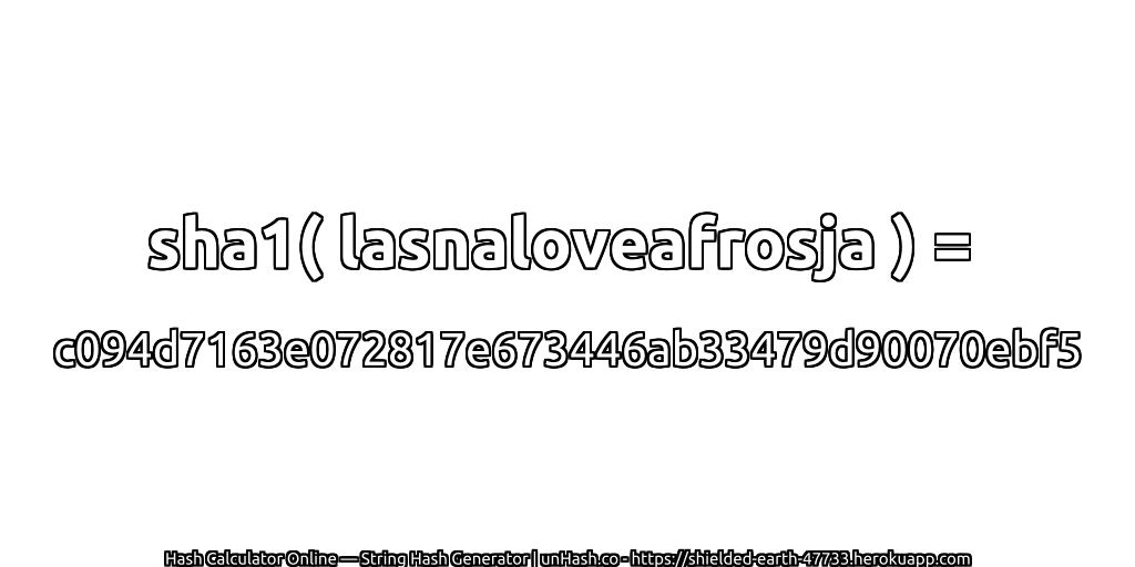 sha1( lasnaloveafrosja ) = c094d7163e072817e673446ab33479d90070ebf5 | unHash.co