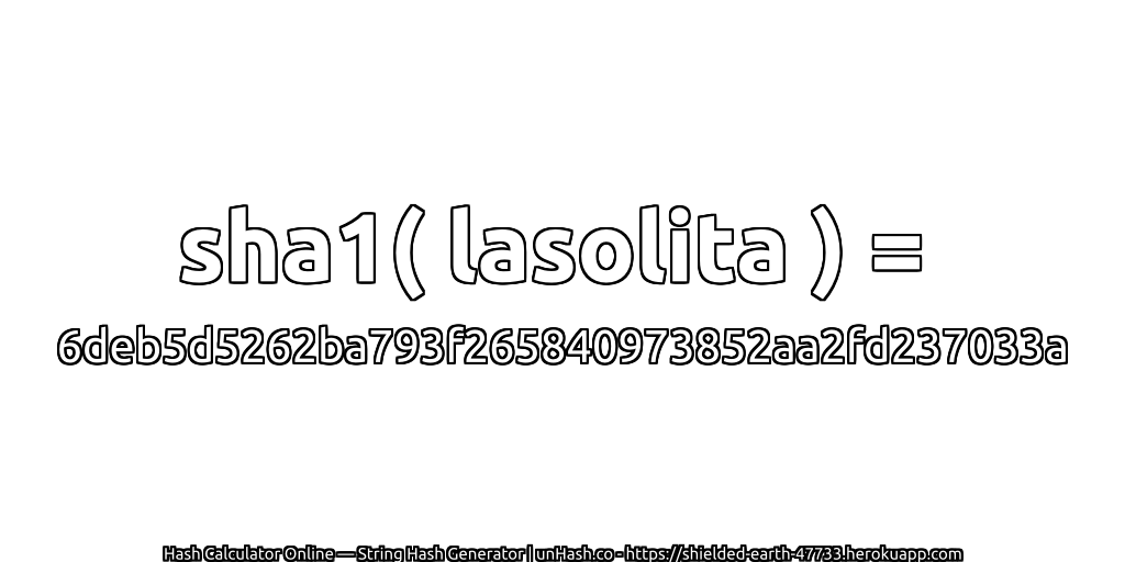 sha1( lasolita ) = 6deb5d5262ba793f265840973852aa2fd237033a | unHash.co