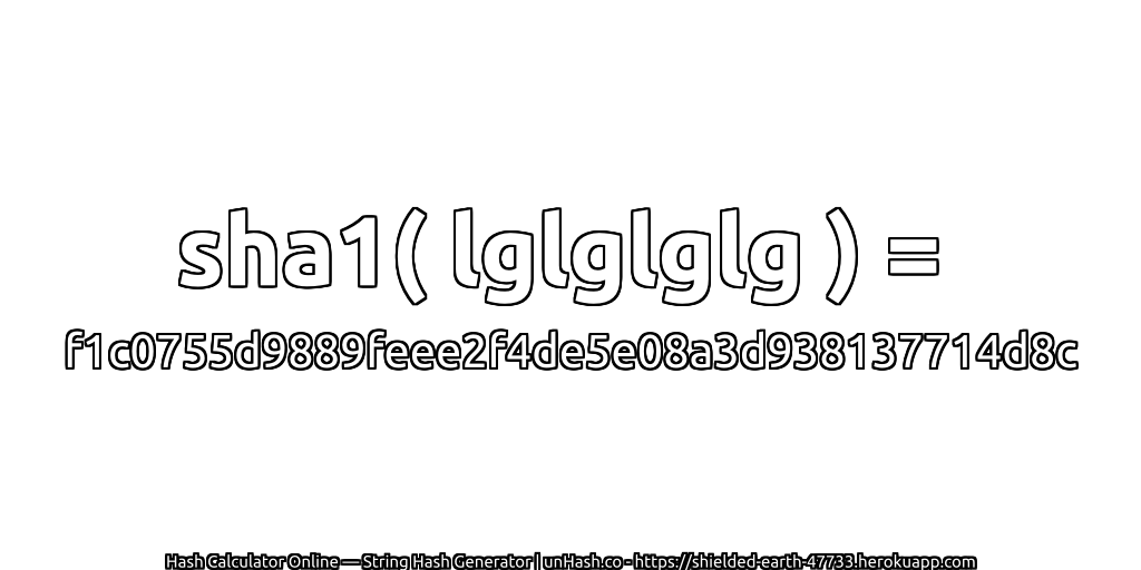 sha1( lglglglg ) = f1c0755d9889feee2f4de5e08a3d938137714d8c | unHash.co