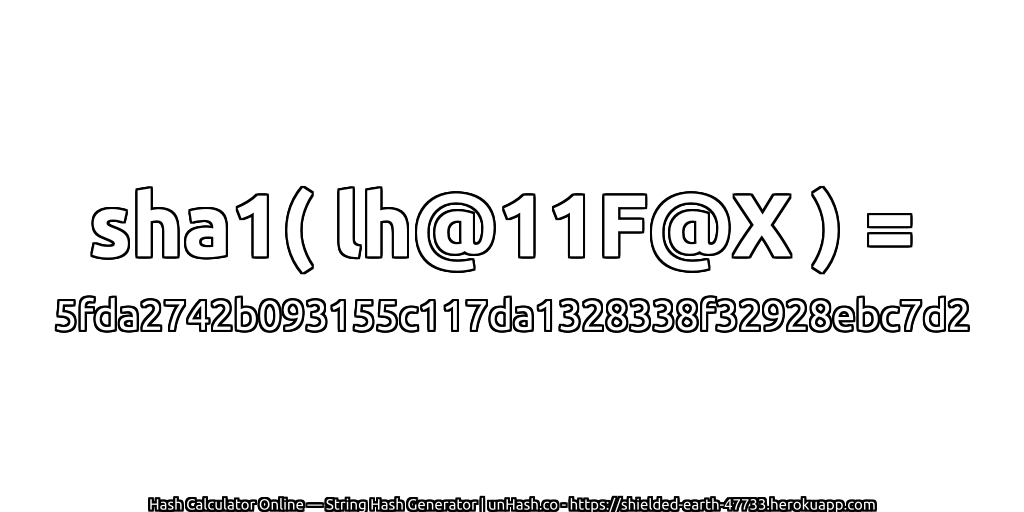 sha1( lh@11F@X ) = 5fda2742b093155c117da1328338f32928ebc7d2 | unHash.co