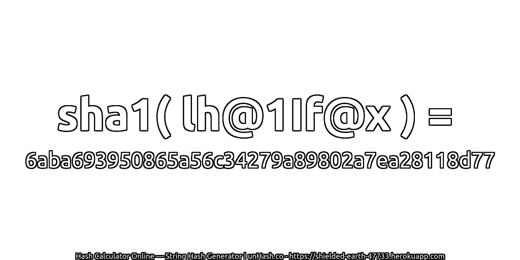 sha1( lh@1If@x ) = 6aba693950865a56c34279a89802a7ea28118d77 | unHash.co