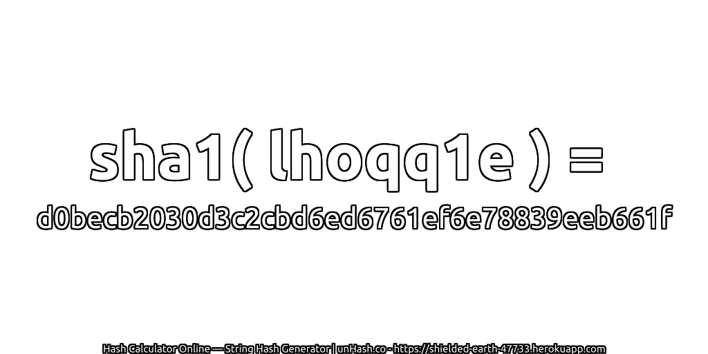 sha1( lhoqq1e ) = d0becb2030d3c2cbd6ed6761ef6e78839eeb661f | unHash.co