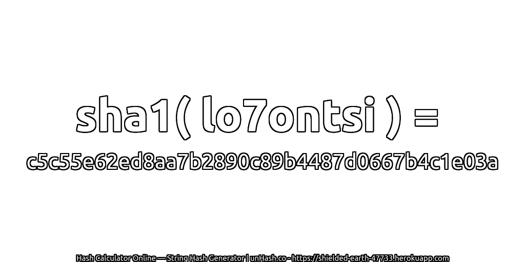 sha1( lo7ontsi ) = c5c55e62ed8aa7b2890c89b4487d0667b4c1e03a | unHash.co