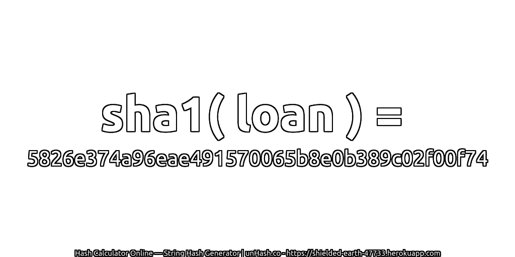 sha1( loan ) = 5826e374a96eae491570065b8e0b389c02f00f74 | unHash.co