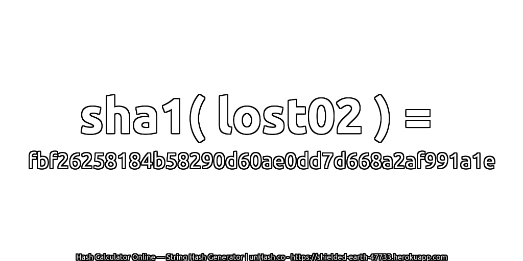 sha1( lost02 ) = fbf26258184b58290d60ae0dd7d668a2af991a1e | unHash.co