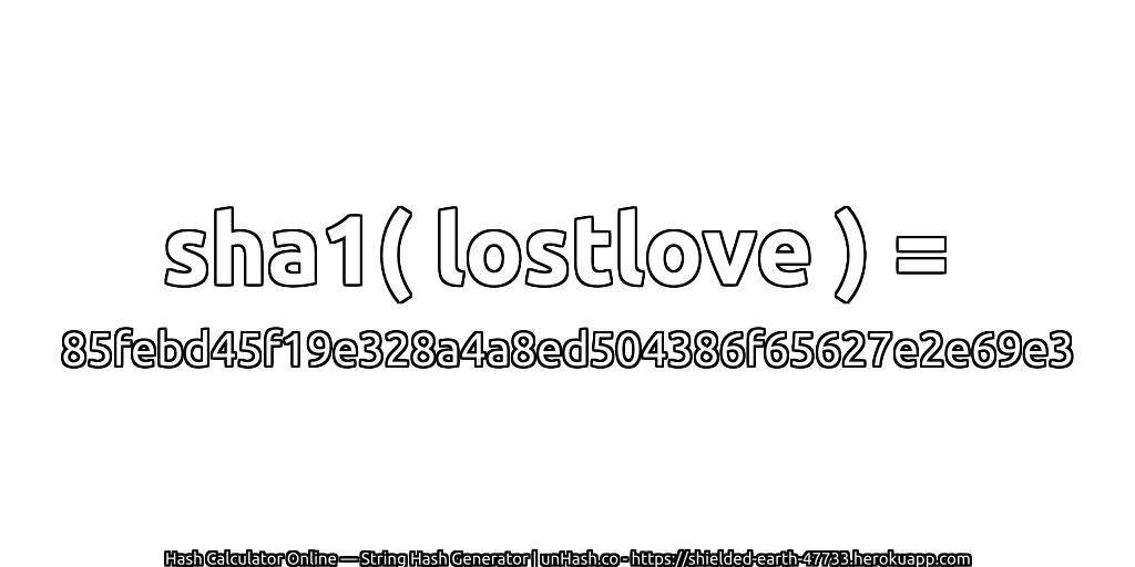 sha1( lostlove ) = 85febd45f19e328a4a8ed504386f65627e2e69e3 | unHash.co