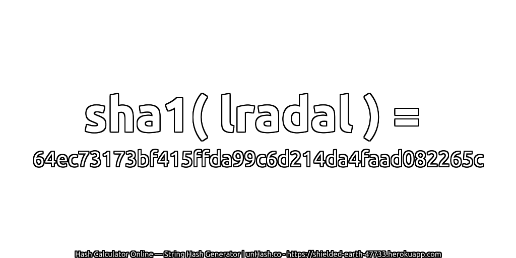 sha1( lradal ) = 64ec73173bf415ffda99c6d214da4faad082265c | unHash.co