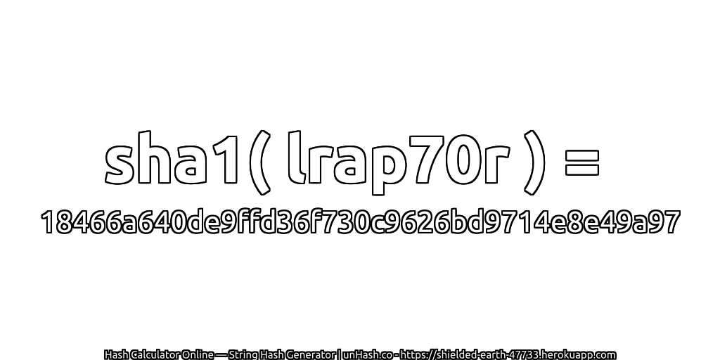 sha1( lrap70r ) = 18466a640de9ffd36f730c9626bd9714e8e49a97 | unHash.co