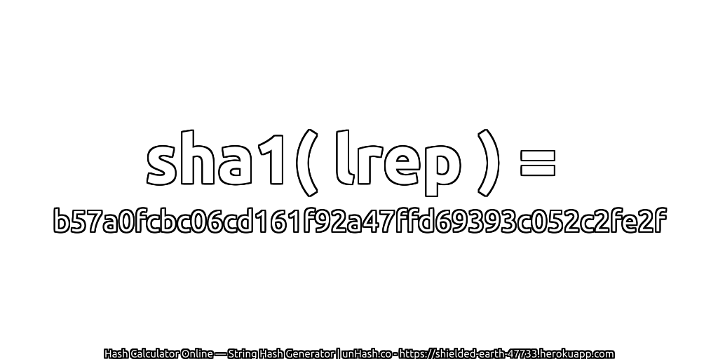 sha1( lrep ) = b57a0fcbc06cd161f92a47ffd69393c052c2fe2f | unHash.co