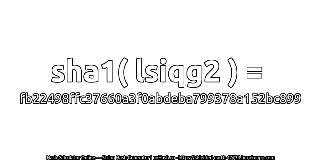 sha1( lsiqg2 ) = fb22498ffc37660a3f0abdeba799378a152bc899 | unHash.co