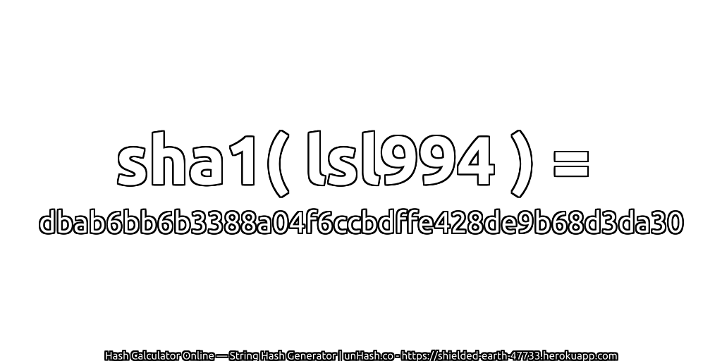 sha1( lsl994 ) = dbab6bb6b3388a04f6ccbdffe428de9b68d3da30 | unHash.co