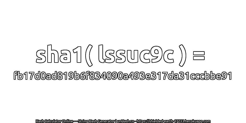 sha1( lssuc9c ) = fb17d0ad819b6f834090a493e317da31cccbbe91 | unHash.co