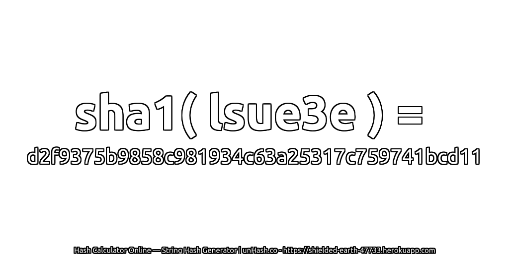 sha1( lsue3e ) = d2f9375b9858c981934c63a25317c759741bcd11 | unHash.co